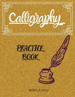 Calligraphy Practice Book: Amazing Lettering Practice Paper - Learn Hand Lettering, Lettering and Modern Calligraphy, Hand Lettering Notepad! by Helj, Mirela