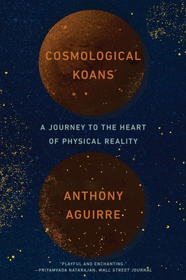 Cosmological Koans: A Journey to the Heart of Physical Reality by Aguirre, Anthony