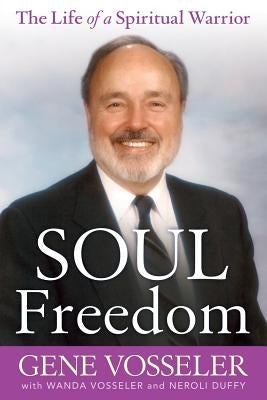 Soul Freedom: The Life of a Spiritual Warrior by Vosseler, Gene