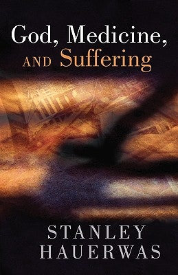 God, Medicine, and Suffering by Hauerwas, Stanley