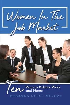 Women In The Job Market: Ten Ways to Balance Work and Home by Nelson, Barbara Leist