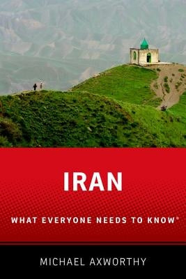Iran: What Everyone Needs to Know(r) by Axworthy, Michael