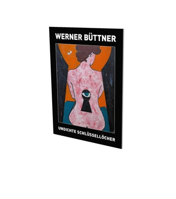 Werner Buettner: Undichte Schluesselloecher: Exhibition Catalogue Cfa Contemporary Fine Arts Berlin by Felix, Zdenek
