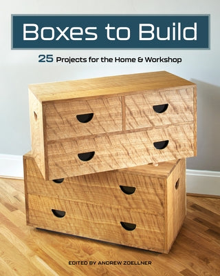 Boxes to Build: 25 Projects to Use in the Workshop & Home by Zoellner, Andrew