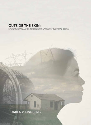 Outside the Skin: Systems Approaches to Society's Larger Structural Issues by Lindberg, Darla