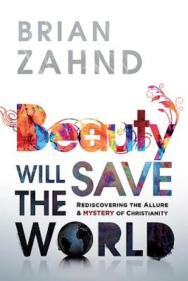 Beauty Will Save the World by Zahnd, Brian
