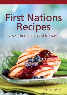 First Nations Recipes: A Selection from Coast to Coast by Lepine, Gregory