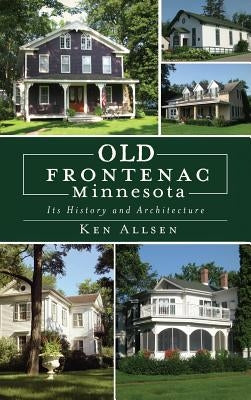Old Frontenac, Minnesota: Its History and Architecture by Allsen, Ken