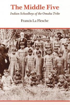 The Middle Five: Indian Schoolboys of the Omaha Tribe by La Flesche, Francis