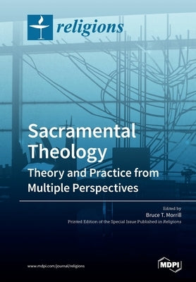 Sacramental Theology: Theory and Practice from Multiple Perspectives by Morrill, Bruce