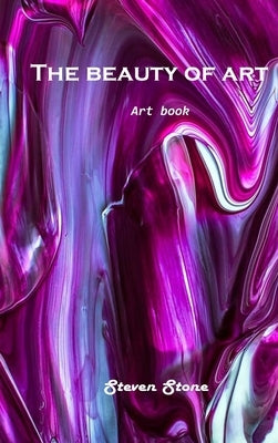 The beauty of art: Art Book by Steven Stone