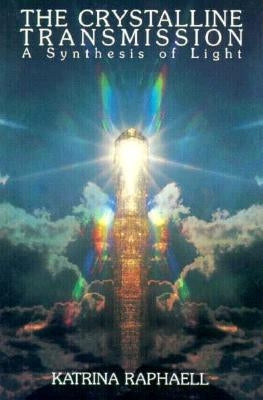 The Crystalline Transmission: A Synthesis of Light by Raphaell, Katrina