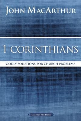 1 Corinthians: Godly Solutions for Church Problems by MacArthur, John F.