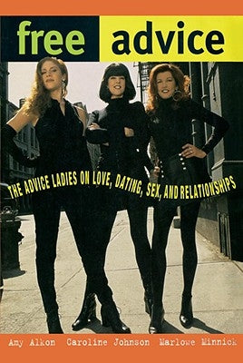 Free Advice: The Advice Ladies on Love, Dating, Sex, and Relationships by Alkon, Amy