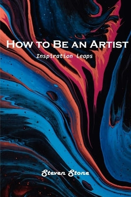 How to Be an Artist: Inspiration leaps by Steven Stone