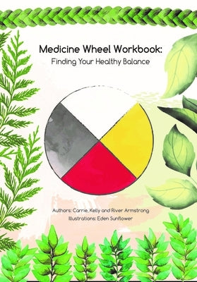 Medicine Wheel Workbook: Finding Your Healthy Balance by Armstrong, Carrie