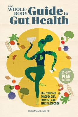 The Whole-Body Guide to Gut Health: Heal Your Gut Through Diet, Exercise, and Stress Reduction by Moretti, Heidi, MS Rd