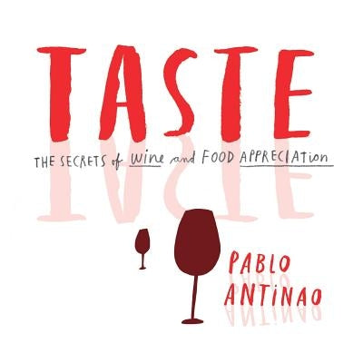 Taste: The Secrets of Wine and Food Appreciation by Antinao, Pablo