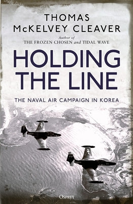Holding the Line: The Naval Air Campaign in Korea by Cleaver, Thomas McKelvey
