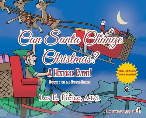 Can Santa Change Christmas? A Historic Event!: Book 1 of a 3 Book Series by Pierce a. T. G., Les E.