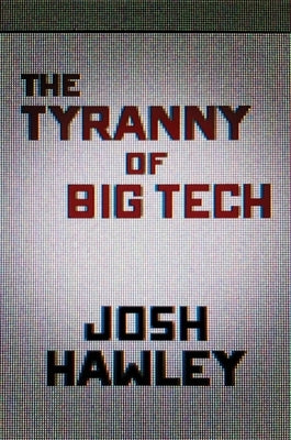 The Tyranny of Big Tech by Hawley, Josh