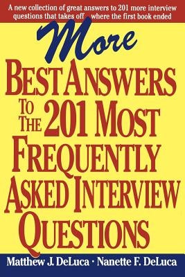 More Best Answers to the 201 Most Frequently Asked Interview Questions by DeLuca, Matthew J.