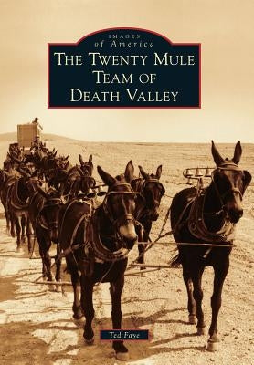 The Twenty Mule Team of Death Valley by Faye, Ted