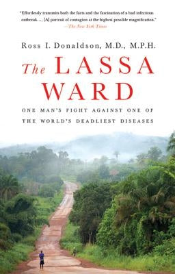 The Lassa Ward: One Man's Fight Against One of the World's Deadliest Diseases by Donaldson, Ross