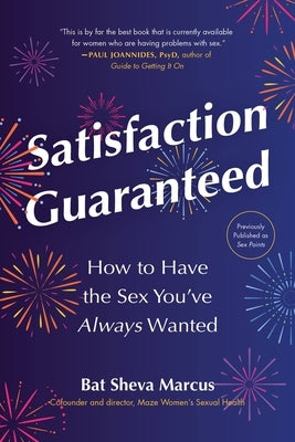 Satisfaction Guaranteed: How to Have the Sex You've Always Wanted by Marcus, Bat Sheva