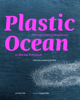 Plastic Ocean: Art and Science Responses to Marine Pollution by Reichle, Ingeborg