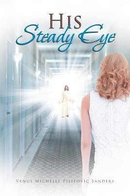 His Steady Eye by Pilipovic Sanders, Venus Michelle