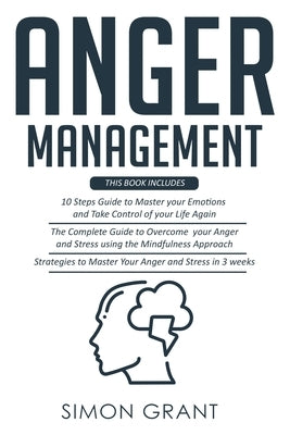 Anger Management: 3 Books in 1 - Guide to Master Your Emotions + Overcome Your Anger using the Mindfulness Approach +Strategies to Maste by Grant, Simon