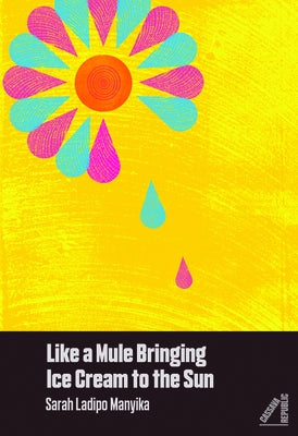 Like a Mule Bringing Ice Cream to the Sun by Ladipo Manyika, Sarah