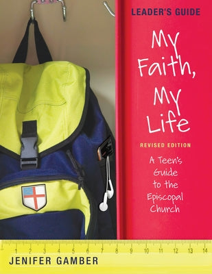 My Faith, My Life, Leader's Guide Revised Edition: A Teen's Guide to the Episcopal Church by Gamber, Jenifer