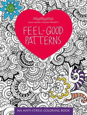 Feel-Good Patterns: An Anti-Stress Coloring Book by Calm Waters Studios