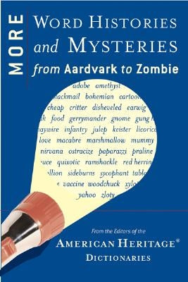 More Word Histories and Mysteries: From Aardvark to Zombie by Editors of the American Heritage Diction