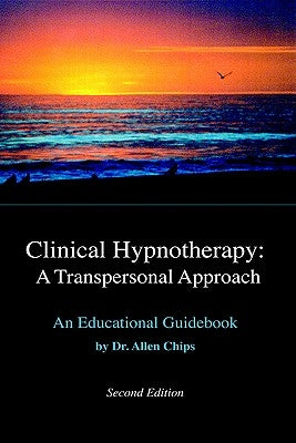 Clinical Hypnotherapy; A Transpersonal Approach: Revised Second Edition by Chips, Allen S.