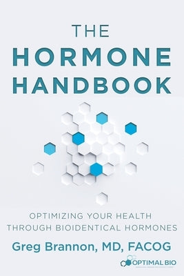 The Hormone Handbook: Optimizing Your Health through Bioidentical Hormones by Brannon, MD Facog