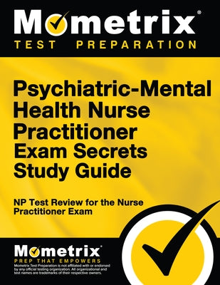 Psychiatric-Mental Health Nurse Practitioner Exam Secrets: NP Test Review for the Nurse Practitioner Exam by Mometrix Nurse Practitioner Certificatio