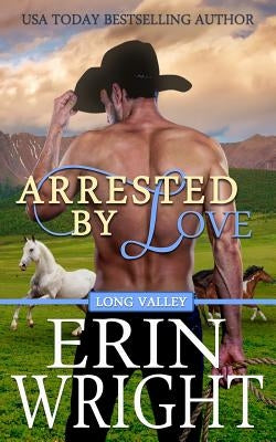 Arrested by Love: A Long Valley Romance Novel by Wright, Erin