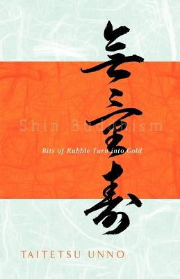 Shin Buddhism: Bits of Rubble Turn Into Gold by Unno, Taitetsu
