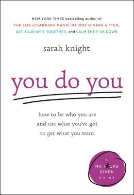 You Do You: How to Be Who You Are and Use What You've Got to Get What You Want by Knight, Sarah