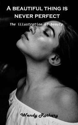 A beautiful thing is never perfect: The illustration of beauty by Wendy Rothery