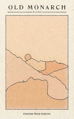 Old Monarch: Poems by Andrews, Courtney Marie