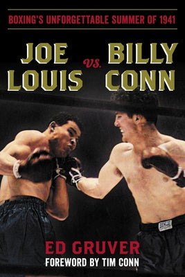 Joe Louis vs. Billy Conn: Boxing's Unforgettable Summer of 1941 by Gruver, Ed
