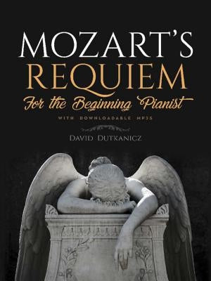Mozart's Requiem for the Beginning Pianist: With Downloadable Mp3s by Dutkanicz, David