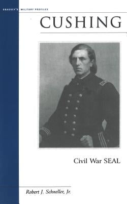 Cushing: Civil War SEAL by Schneller, Robert J.