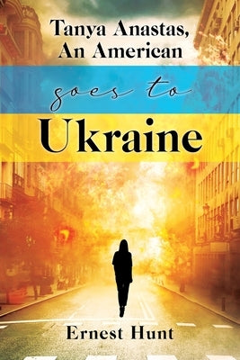 Tanya Anastas, An American Goes to Ukraine by Hunt, Ernest