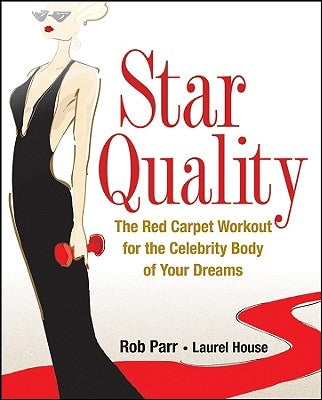 Star Quality: The Red Carpet Workout for the Celebrity Body of Your Dreams by Parr, Rob