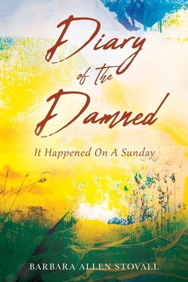 Diary Of The Damned: It Happened On A Sunday by Stovall, Barbara Allen